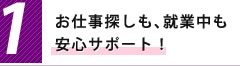 1,お仕事探しも、就業中も安心サポート！